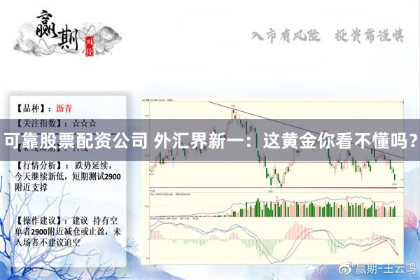 可靠股票配资公司 外汇界新一：这黄金你看不懂吗？