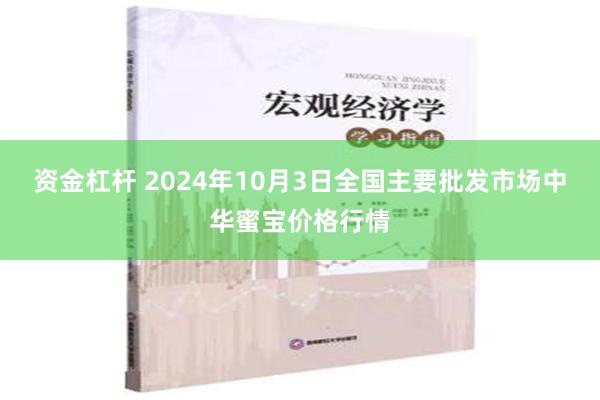 资金杠杆 2024年10月3日全国主要批发市场中华蜜宝价格行