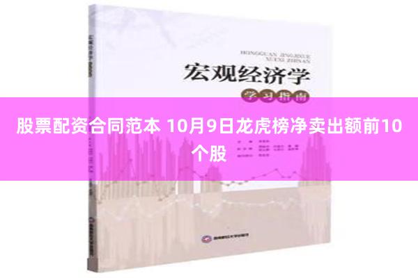 股票配资合同范本 10月9日龙虎榜净卖出额前10个股