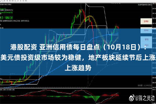 港股配资 亚洲信用债每日盘点（10月18日）：中资美元债投资