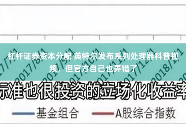 杠杆证券资本分配 英特尔发布系列处理器科普视频，但官方自己也