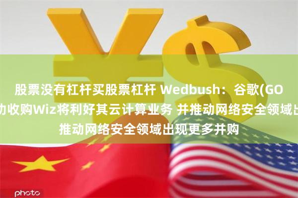 股票没有杠杆买股票杠杆 Wedbush：谷歌(GOOGL.U